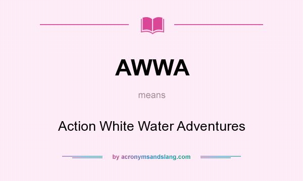What does AWWA mean? It stands for Action White Water Adventures
