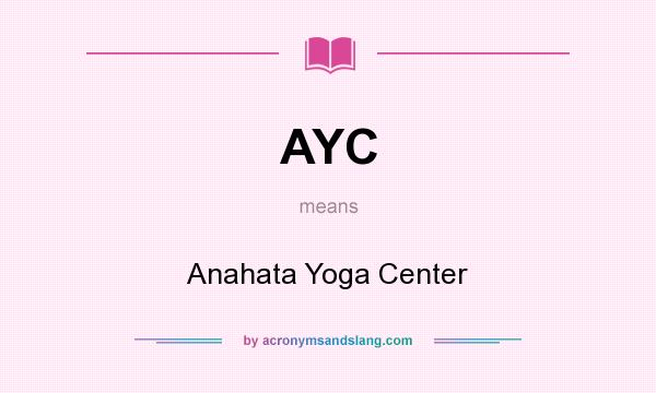 What does AYC mean? It stands for Anahata Yoga Center