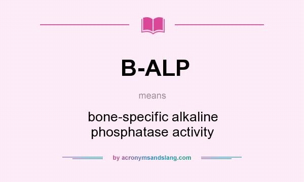 What does B-ALP mean? It stands for bone-specific alkaline phosphatase activity