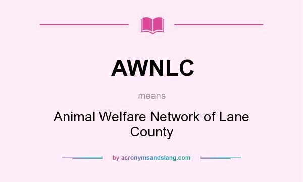 What does AWNLC mean? It stands for Animal Welfare Network of Lane County
