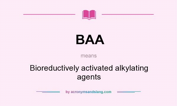 What does BAA mean? It stands for Bioreductively activated alkylating agents