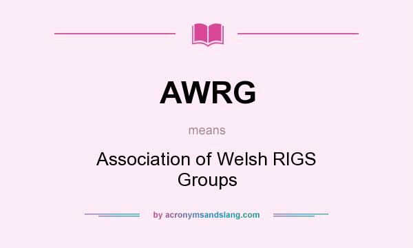 What does AWRG mean? It stands for Association of Welsh RIGS Groups