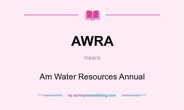 What does AWRA mean? It stands for Am Water Resources Annual