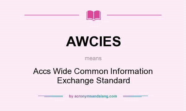 What does AWCIES mean? It stands for Accs Wide Common Information Exchange Standard