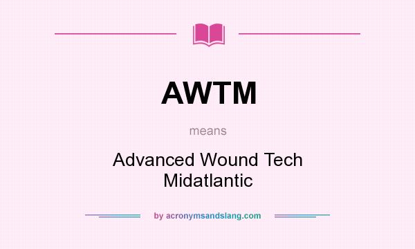 What does AWTM mean? It stands for Advanced Wound Tech Midatlantic