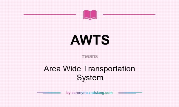 What does AWTS mean? It stands for Area Wide Transportation System