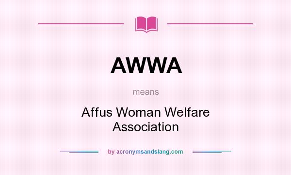 What does AWWA mean? It stands for Affus Woman Welfare Association