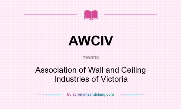 What does AWCIV mean? It stands for Association of Wall and Ceiling Industries of Victoria