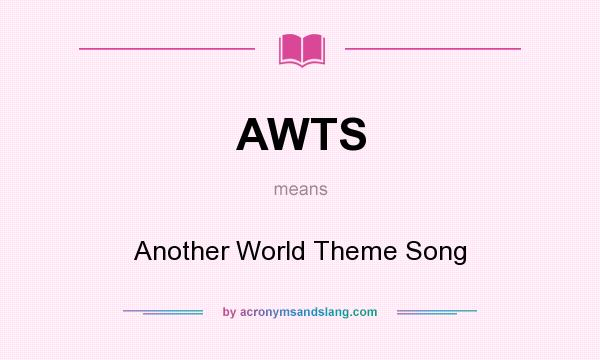 What does AWTS mean? It stands for Another World Theme Song