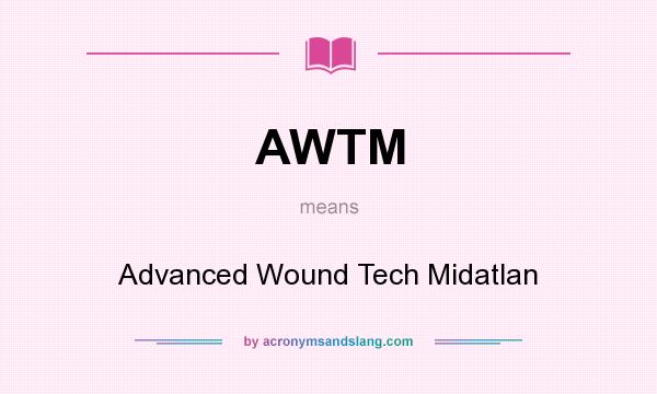 What does AWTM mean? It stands for Advanced Wound Tech Midatlan