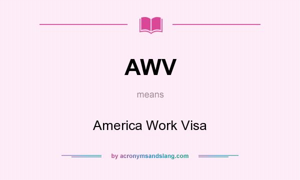 What does AWV mean? It stands for America Work Visa