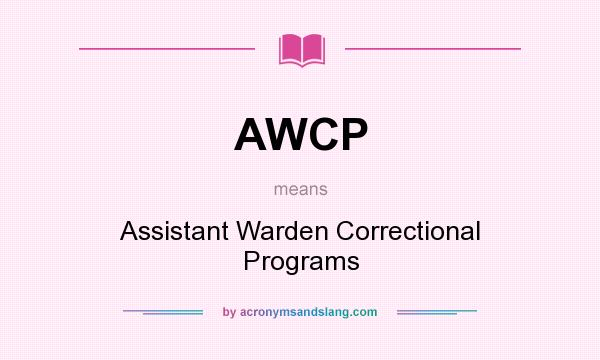 What does AWCP mean? It stands for Assistant Warden Correctional Programs