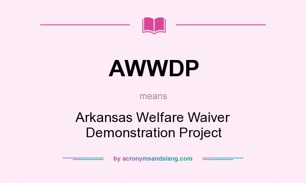 What does AWWDP mean? It stands for Arkansas Welfare Waiver Demonstration Project