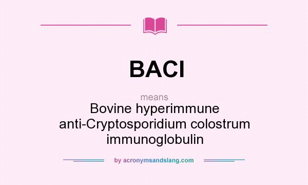 What does BACI mean? It stands for Bovine hyperimmune anti-Cryptosporidium colostrum immunoglobulin
