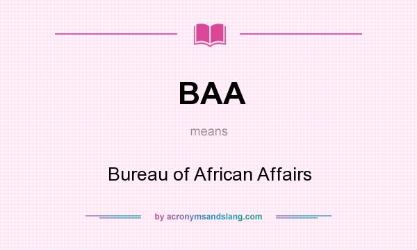 What does BAA mean? It stands for Bureau of African Affairs