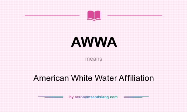 What does AWWA mean? It stands for American White Water Affiliation