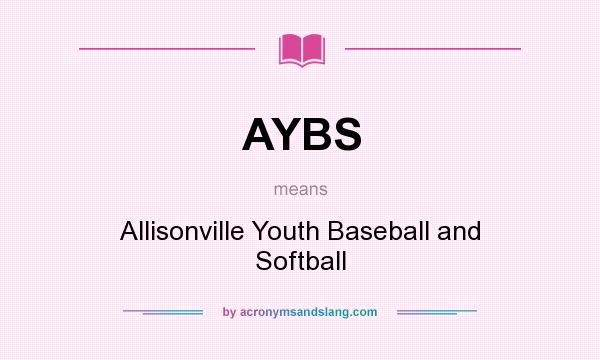What does AYBS mean? It stands for Allisonville Youth Baseball and Softball