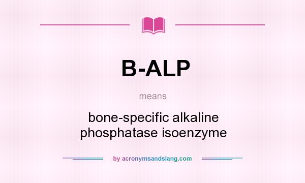 What does B-ALP mean? It stands for bone-specific alkaline phosphatase isoenzyme