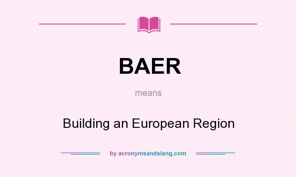 What does BAER mean? It stands for Building an European Region