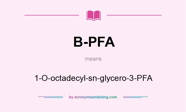 What does B-PFA mean? It stands for 1-O-octadecyl-sn-glycero-3-PFA