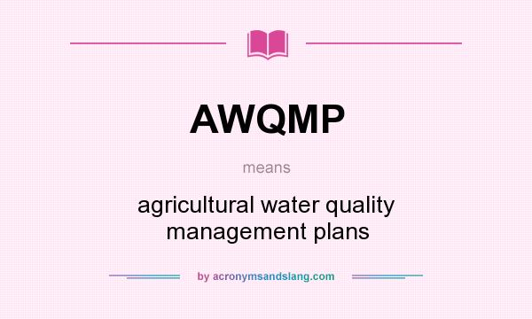 What does AWQMP mean? It stands for agricultural water quality management plans