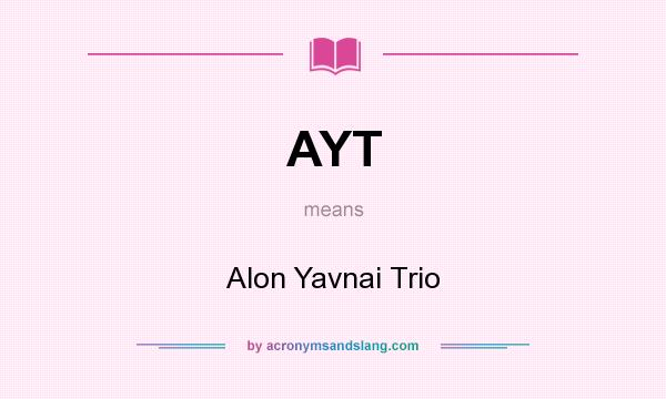 What does AYT mean? It stands for Alon Yavnai Trio