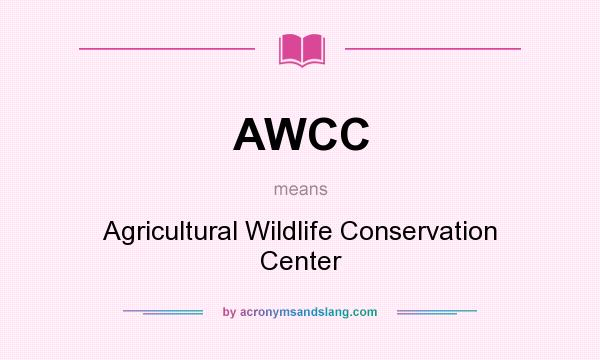 What does AWCC mean? It stands for Agricultural Wildlife Conservation Center
