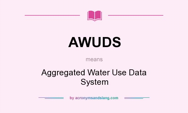 What does AWUDS mean? It stands for Aggregated Water Use Data System