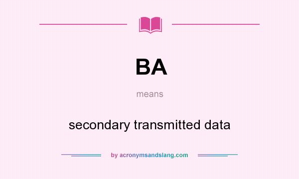 What does BA mean? It stands for secondary transmitted data