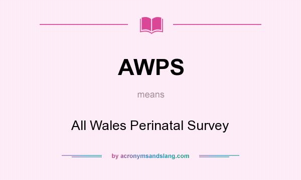 What does AWPS mean? It stands for All Wales Perinatal Survey