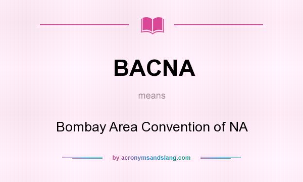 What does BACNA mean? It stands for Bombay Area Convention of NA