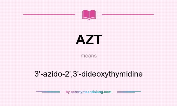 What does AZT mean? It stands for 3`-azido-2`,3`-dideoxythymidine