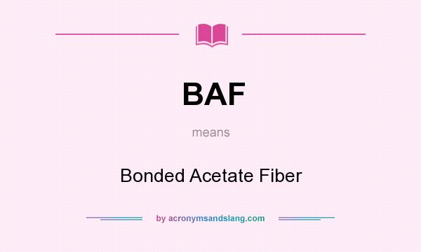 What does BAF mean? It stands for Bonded Acetate Fiber