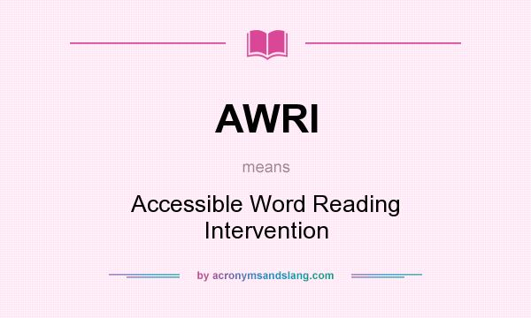 What does AWRI mean? It stands for Accessible Word Reading Intervention