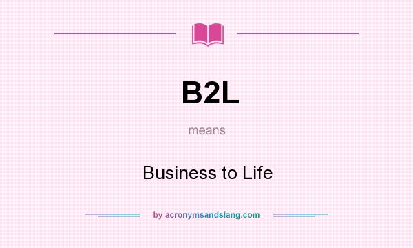 What does B2L mean? It stands for Business to Life