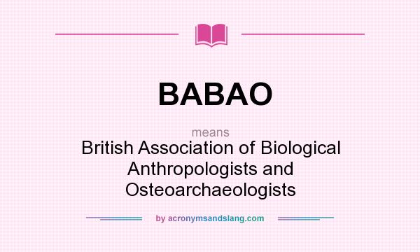 What does BABAO mean? It stands for British Association of Biological Anthropologists and Osteoarchaeologists