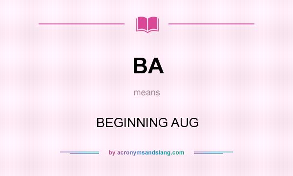 What does BA mean? It stands for BEGINNING AUG