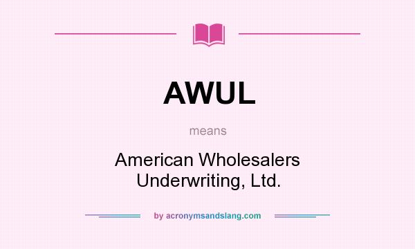 What does AWUL mean? It stands for American Wholesalers Underwriting, Ltd.