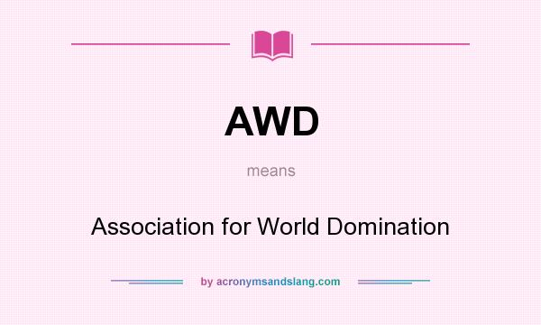 What does AWD mean? It stands for Association for World Domination