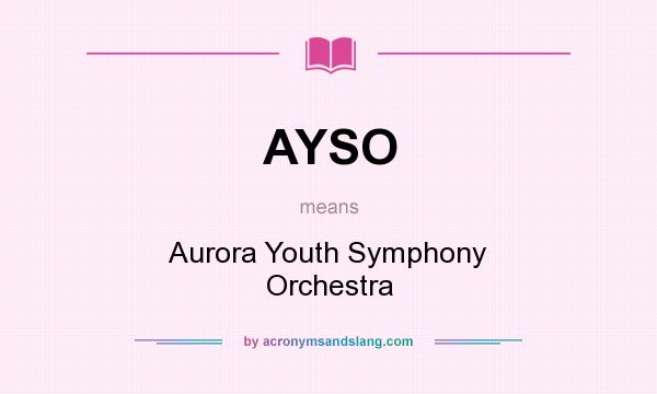 What does AYSO mean? It stands for Aurora Youth Symphony Orchestra