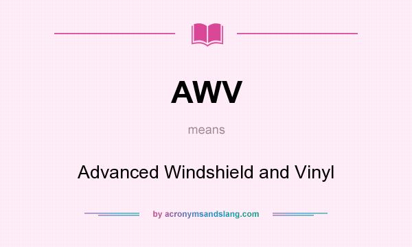 What does AWV mean? It stands for Advanced Windshield and Vinyl