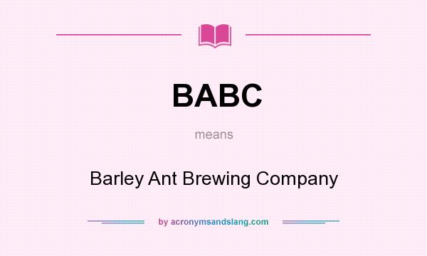 What does BABC mean? It stands for Barley Ant Brewing Company