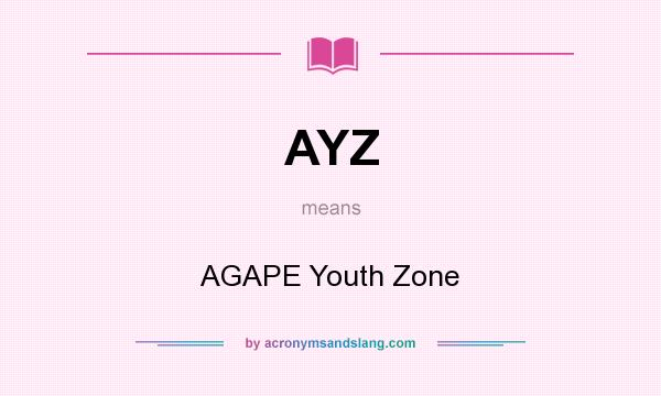 What does AYZ mean? It stands for AGAPE Youth Zone