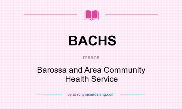 What does BACHS mean? It stands for Barossa and Area Community Health Service