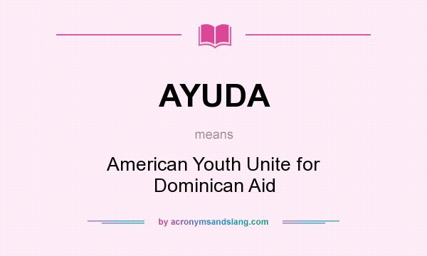 What does AYUDA mean? It stands for American Youth Unite for Dominican Aid