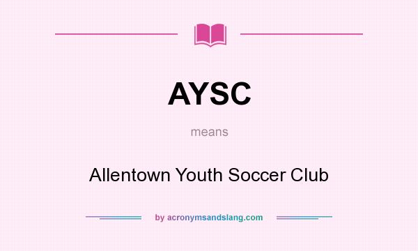 What does AYSC mean? It stands for Allentown Youth Soccer Club