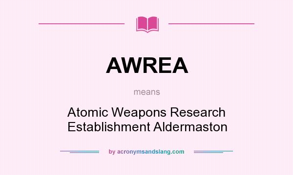 What does AWREA mean? It stands for Atomic Weapons Research Establishment Aldermaston