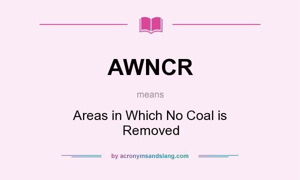 What does AWNCR mean? It stands for Areas in Which No Coal is Removed