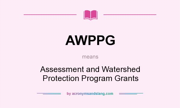 What does AWPPG mean? It stands for Assessment and Watershed Protection Program Grants