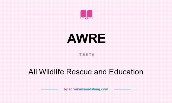 What does AWRE mean? It stands for All Wildlife Rescue and Education